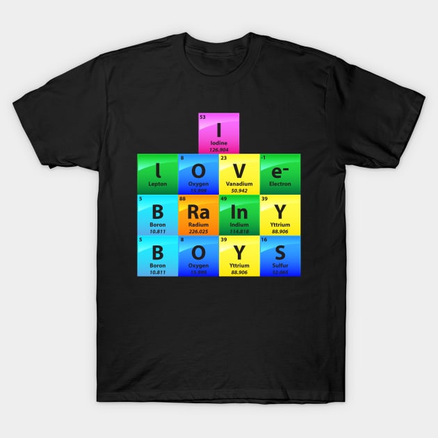 I Love Brainy Boys Periodic Table Of Elements T-Shirt by yeoys